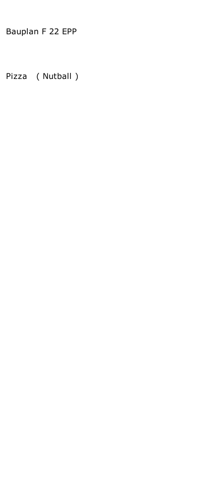Bauplan F 22 EPP     		Pizza   ( Nutball )