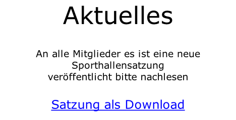 Aktuelles    An alle Mitglieder es ist eine neue Sporthallensatzung veröffentlicht bitte nachlesen  Satzung als Download